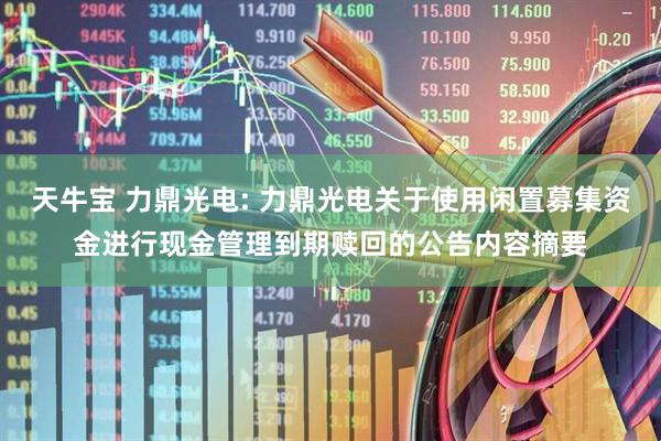 天牛宝 力鼎光电: 力鼎光电关于使用闲置募集资金进行现金管理到期赎回的公告内容摘要